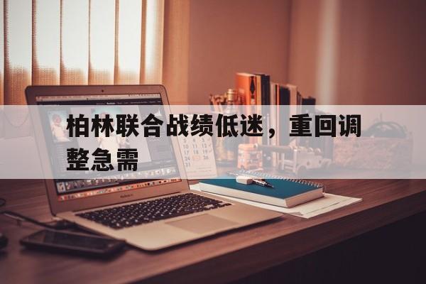 关于柏林联合战绩低迷，重回调整急需的信息